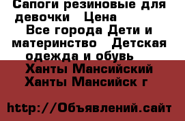 Сапоги резиновые для девочки › Цена ­ 1 500 - Все города Дети и материнство » Детская одежда и обувь   . Ханты-Мансийский,Ханты-Мансийск г.